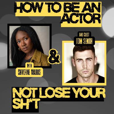 How to Be an Actor and Not Lose Your Sh*t with Tom Senior