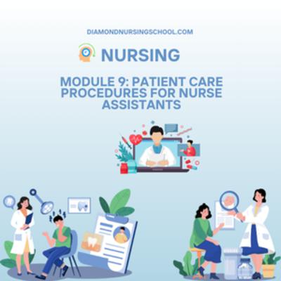 Module 9: Patient Care Procedures for Nurse Assistants