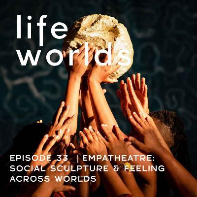 33. Empatheatre: Social Sculpture & Feeling Across Worlds