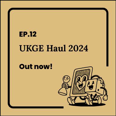 Ep.12 UKGE Haul 2024