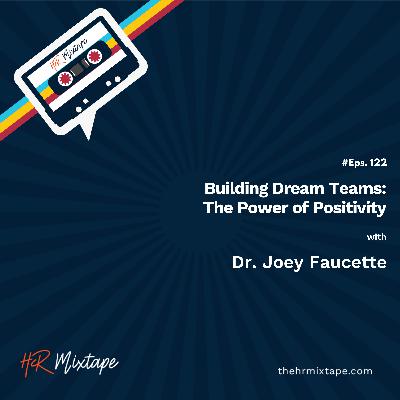 Building Dream Teams: The Power of Positivity with Dr. Joey Faucette