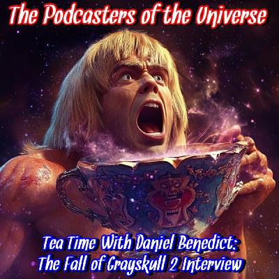 Tea Time With Daniel Benedict: The Fall Of Grayskull 2 Interview Tea Time With Daniel Benedict: The Fall Of Grayskull 2 Interview