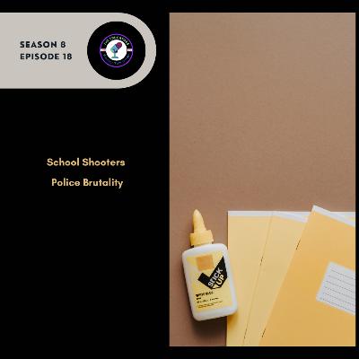 Season 8 Episode 18: Deep Conversation of School Shooters & Police Brutality