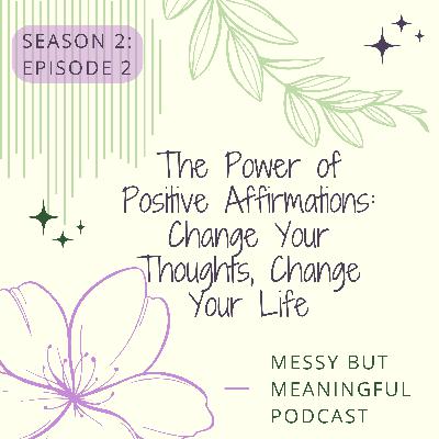 S:2 E:2 - The Power of Positive Affirmations: Change Your Thoughts, Change Your Life
