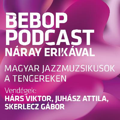 Bebop Podcast – Magyar jazzmuzsikusok a tengereken
