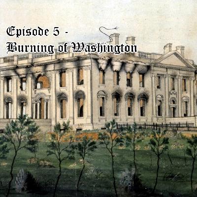 Episode 5 - The Burning of Washington