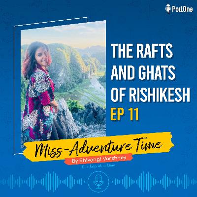 Ep 11 - The Rafts & Ghats of Rishikesh