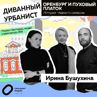 Оренбург и пуховый платок. История главного символа. Ирина Бушухина. Диванный урбанист