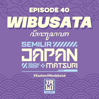 Ep. 40 Wibusata - Semilir Japan Matsuri #sashimiweekend