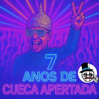 #163 – 7 ANOS DE CUECA APERTADA !!!