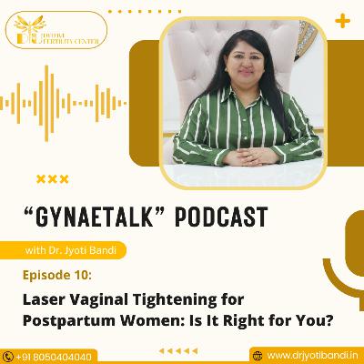 Podcast 10: Laser Vaginal Tightening for Postpartum Women: Is It Right for You? Dr. Jyoti Bandi | Cosmetic Gynecologist in Bangalore