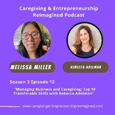 Managing Business and Caregiving: Top 10 Transferable Skills with Rebecca Adelman Managing Business and Caregiving: Top 10 Transferable Skills with Rebecca Adelman