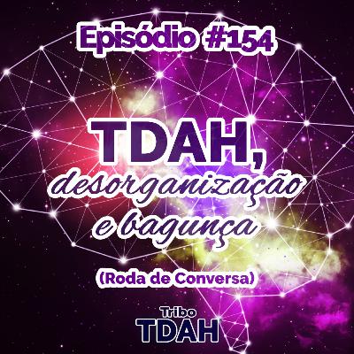 Tribo TDAH #154 - TDAH, desorganização e bagunça (Roda de Conversa)