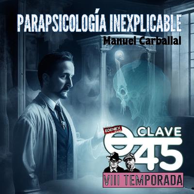 Parapsicología Inexplicable con Manu Carballal - CLAVE45 en EDENEX -