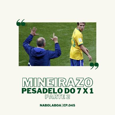 Episódio 045 - Mineirazo, o Pesadelo do 7 x 1 - Parte 2