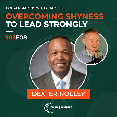 Overcoming Shyness to Lead Strongly | Dexter Nolley |  Conversations With Coaches - S03E08