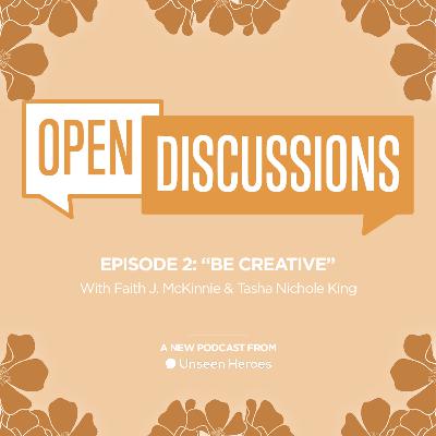 Open Discussions: Be Creative (w/ guests Faith J. McKinnie & Tasha Nichole King)
