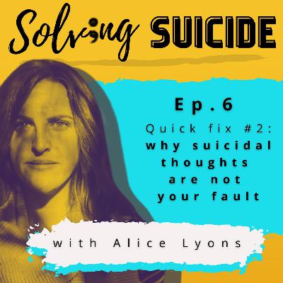 6. Quick Fix #2 - Why suicidal thoughts are not your fault