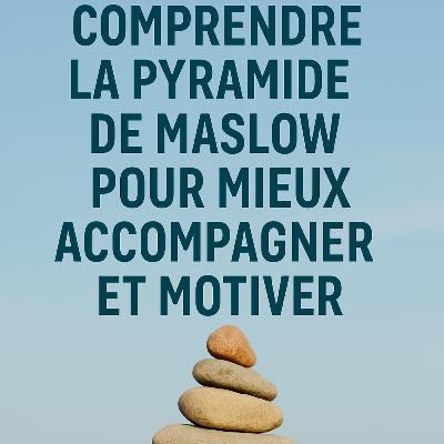 E6 - S2 : La Pyramide de Maslow - Pour comprendre & motiver au travail.
