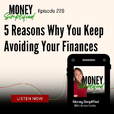 228: 5 Reasons Why You Keep Avoiding Your Finances 228: 5 Reasons Why You Keep Avoiding Your Finances