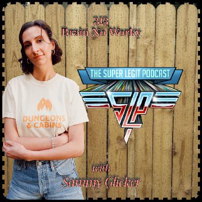313 - Brain No Worky (with Sammy Glicker)