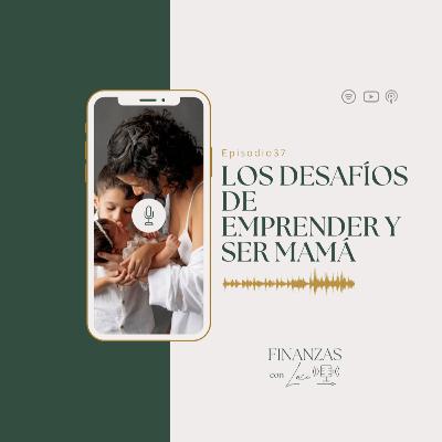 Ep. 37 | Los desafíos de emprender y ser mamá - Finanzas con Luci Ep. 37 | Los desafíos de emprender y ser mamá - Finanzas con Luci