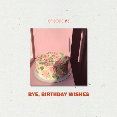 Bye, Birthday Wishes | EPISODE #3 Bye, Birthday Wishes | EPISODE #3