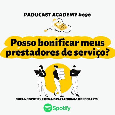 Posso bonificar meus prestadores de serviço? - Paducast Academy #090