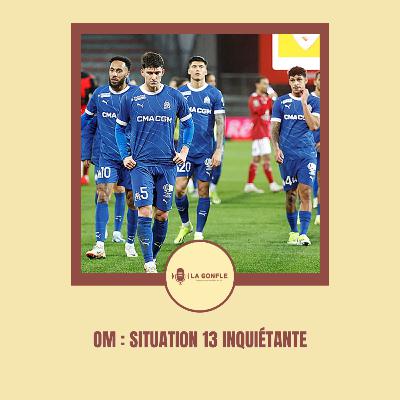 La Gonfle #43 - OM : Situation 13 inquiétante