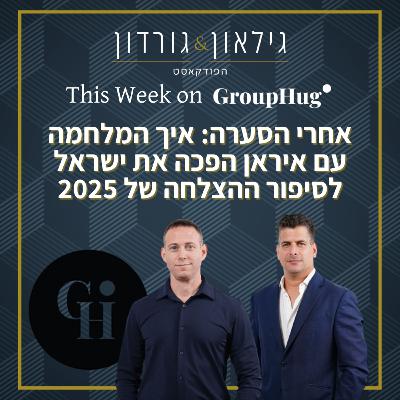 גילאון וגורדון ב GroupHug – אחרי הסערה: איך המלחמה עם איראן הפכה את ישראל לסיפור ההצלחה של 2025
