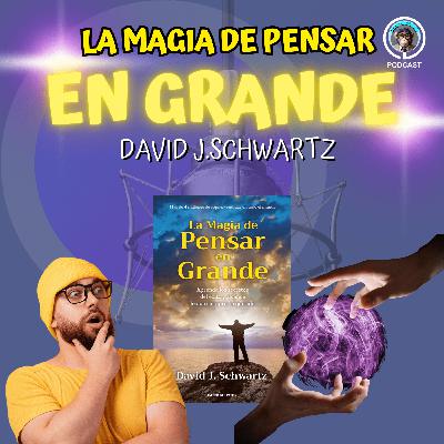 EP 19. La Magia de Pensar en Grande: Cómo tu mentalidad crea tu realidad | David J. Schwartz
