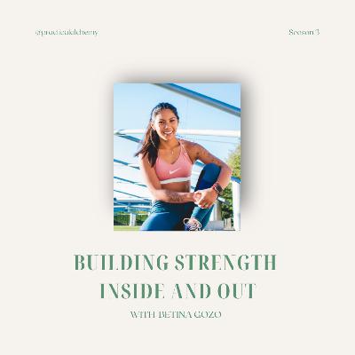 S3:EP15 - Building Strength Inside and Out with Betina Gozo