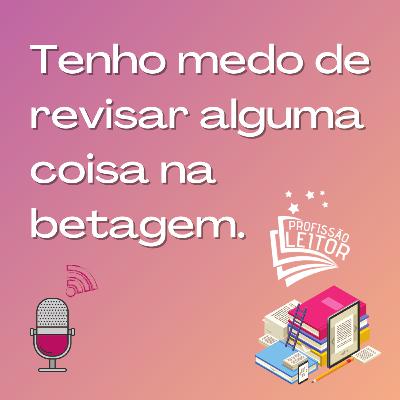 “Tenho medo de esquecer de revisar alguma coisa na leitura beta!” “Tenho medo de esquecer de revisar alguma coisa na leitura beta!”