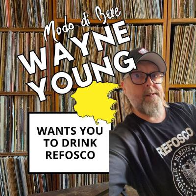 S4E13 Wayne Young Wants You to Drink Refosco S4E13 Wayne Young Wants You to Drink Refosco