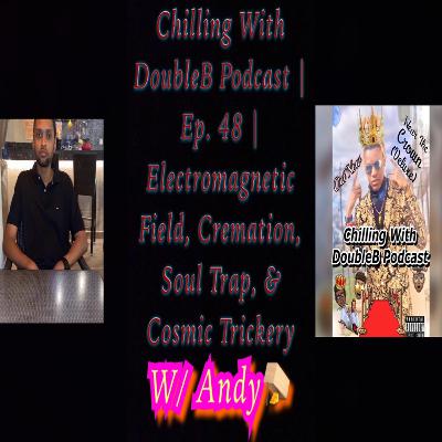 Chilling With DoubleB Podcast | S5 Ep. 14 | Electromagnetic Field, Cremation, Soul Trap, & Cosmic Trickery | W/ Andy🪤