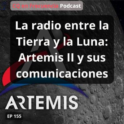 155 - La radio entre la Tierra y la Luna: Artemis II y sus comunicaciones 155 - La radio entre la Tierra y la Luna: Artemis II y sus comunicaciones