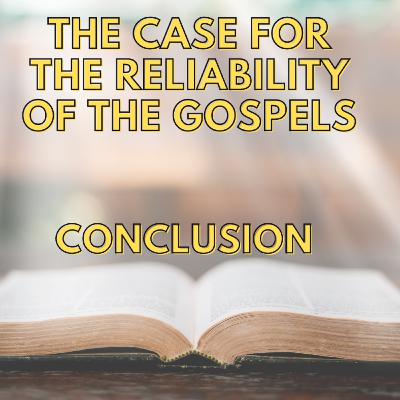 Episode 159: The Case For The Reliability Of The Gospels – Conclusion