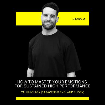 Episode 14: How To Master Your Emotions For Sustained High Performance with Calum Clark (Saracens Rugby)