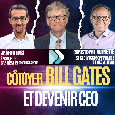 Ep.16 - Côtoyer Bill Gates, diriger Altran puis se réinventer - Christophe AULNETTE nous dit tout