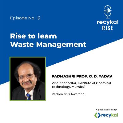 E6 - Rise to learn Waste Management with Padma Shri Dr G D Yadav