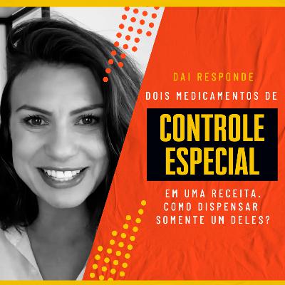 EP #83 - DAI RESPONDE - DOIS MEDICAMENTOS DE CONTROLE ESPECIAL EM UMA RECEITA. COMO DISPENSAR SOMENTE UM DELES
