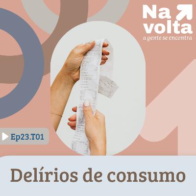 #23 - Delírios de consumo