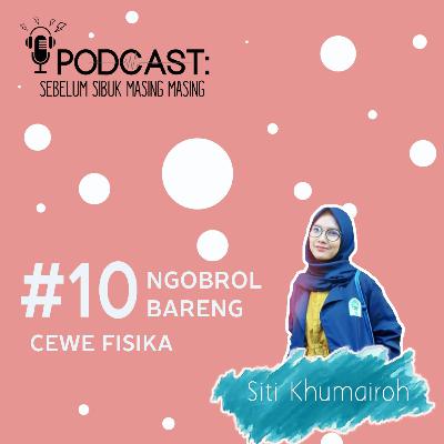 10# Suka Duka Mahasiswi Fisika feat Siti Khumairoh