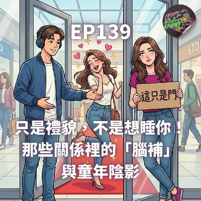 EP139.【安妞賣鬧】只是禮貌，不是想睡你！那些關係裡的「腦補」與童年陰影