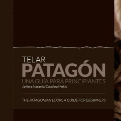 Tramas Capítulo 7: Telar Patagón: Una Guía Para Principiantes/Catalina Mekis y Javiera Naranjo.