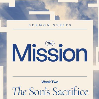 The Mission CW Sermon Series- The Son's Sacrifice - Christian Lubbe