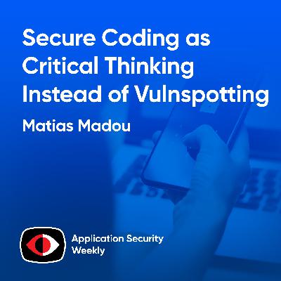 Secure Coding as Critical Thinking Instead of Vulnspotting - Matias Madou - ASW #357 Secure Coding as Critical Thinking Instead of Vulnspotting - Matias Madou - ASW #357