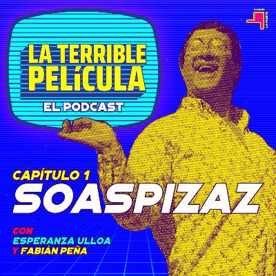 La Terrible Película: El Podcast - Capítulo 1: Soaspizaz La Terrible Película: El Podcast - Capítulo 1: Soaspizaz