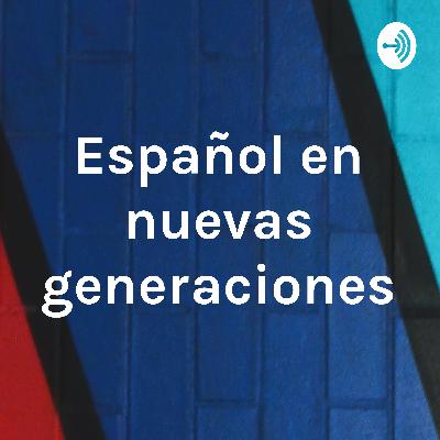 Español en nuevas generaciones. Español en nuevas generaciones.