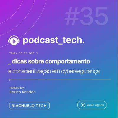 # 35 - Dicas sobre Comportamento e Conscientização em Cybersegurança - Com Marianna José - Squad Lead em SI na Riachuelo Tech # 35 - Dicas sobre Comportamento e Conscientização em Cybersegurança - Com Marianna José - Squad Lead em SI na Riachuelo Tech